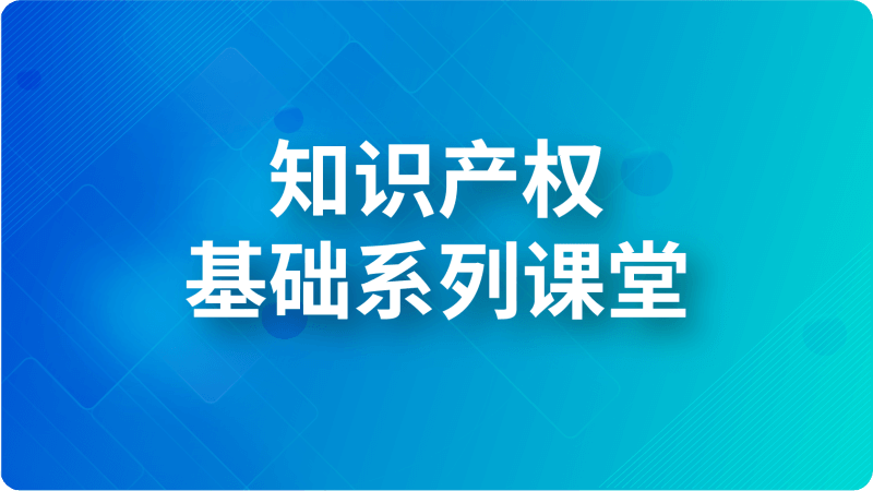 知識產(chǎn)權基礎系列課堂