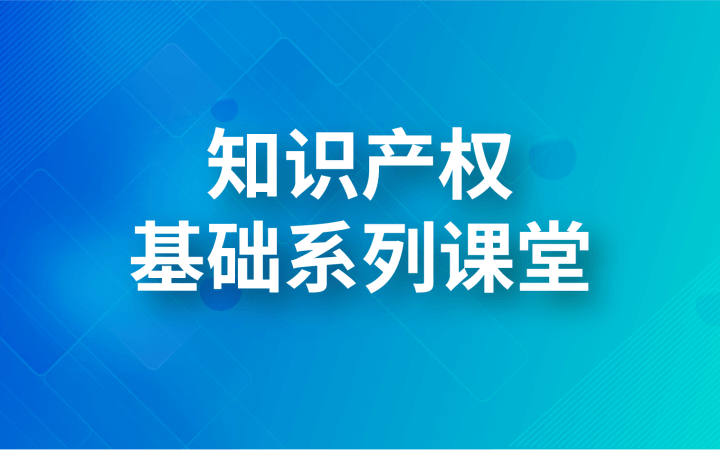 知識產(chǎn)權基礎系列課堂